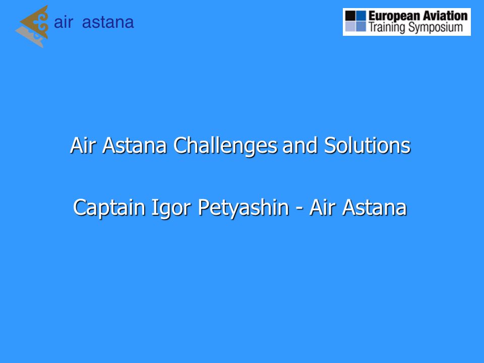 Air Astana Challenges and Solutions Captain Igor Petyashin - Air Astana