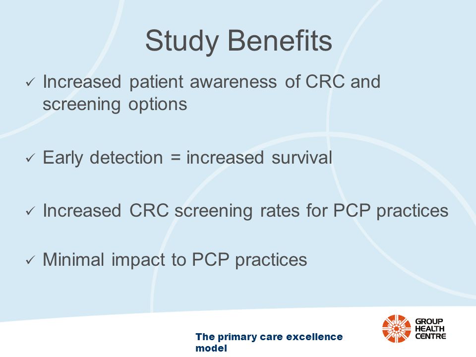 The primary care excellence model Study Benefits Increased patient awareness of CRC and screening options Early detection = increased survival Increased CRC screening rates for PCP practices Minimal impact to PCP practices