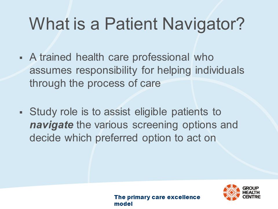 The primary care excellence model What is a Patient Navigator.