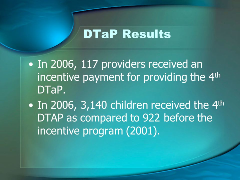 DTaP Results In 2006, 117 providers received an incentive payment for providing the 4 th DTaP.