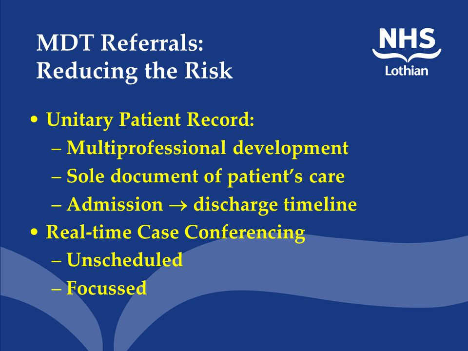 MDT Referrals: Reducing the Risk Risks Acute illness Age Complexity How Reduced.
