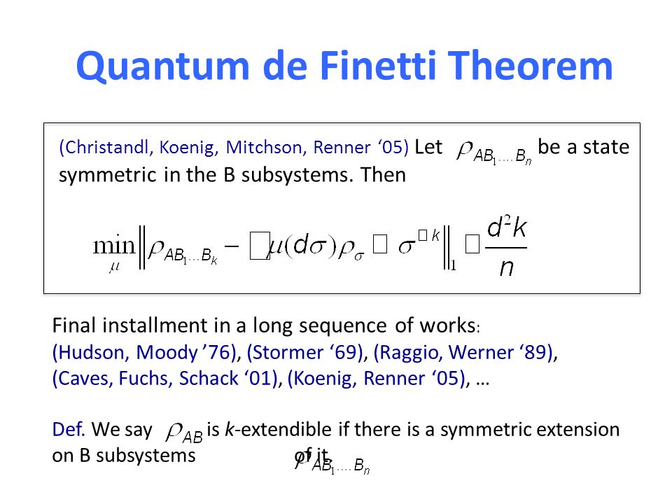 Quantum de Finetti Theorem (Christandl, Koenig, Mitchson, Renner ‘05) Let be a state symmetric in the B subsystems.