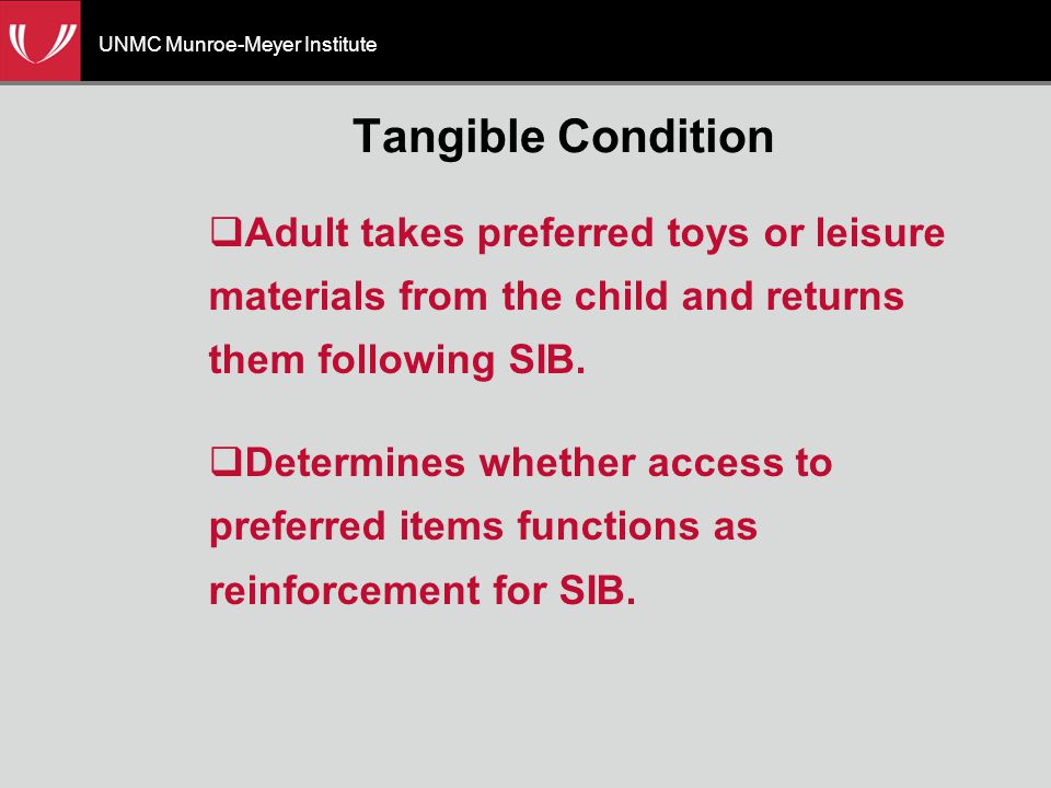UNMC Munroe-Meyer Institute Tangible Condition  Adult takes preferred toys or leisure materials from the child and returns them following SIB.