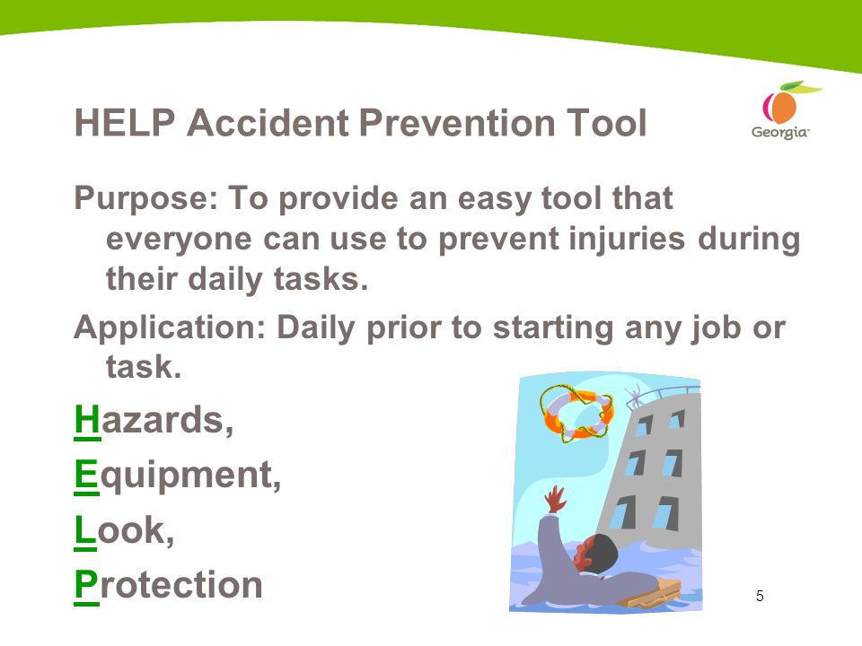 5 HELP Accident Prevention Tool Purpose: To provide an easy tool that everyone can use to prevent injuries during their daily tasks.