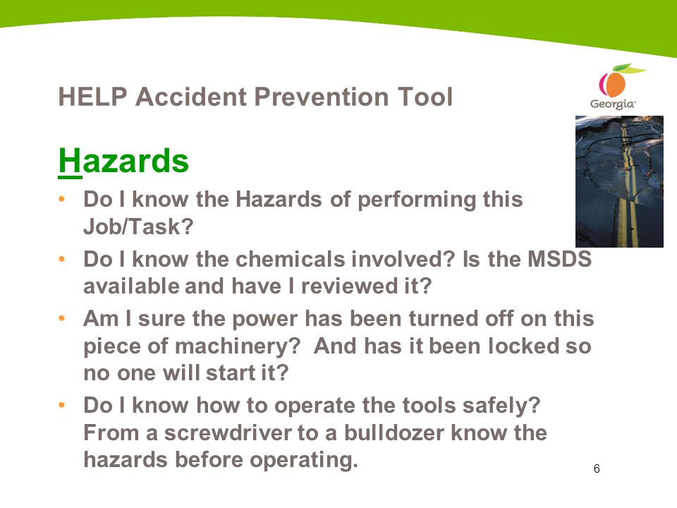 6 HELP Accident Prevention Tool Hazards Do I know the Hazards of performing this Job/Task.