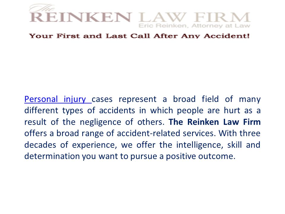 Personal injury Personal injury cases represent a broad field of many different types of accidents in which people are hurt as a result of the negligence of others.