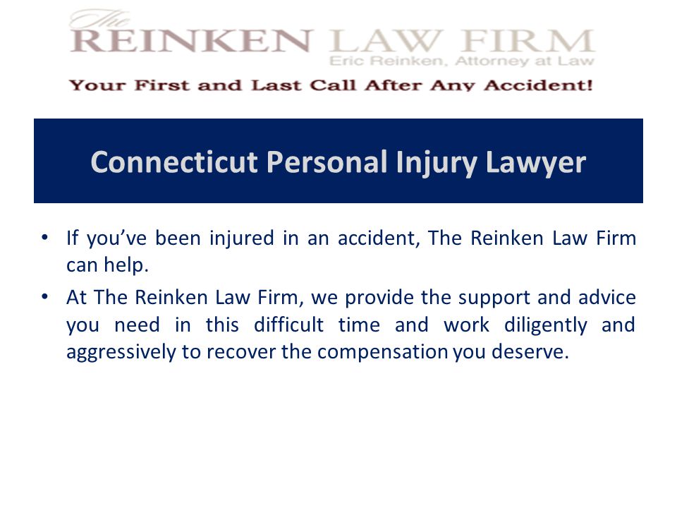 Connecticut Personal Injury Lawyer If you’ve been injured in an accident, The Reinken Law Firm can help.