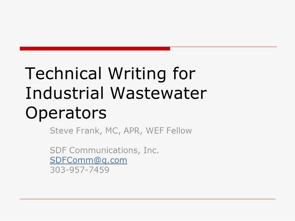 Technical Writing for Industrial Wastewater Operators Steve Frank, MC, APR, WEF Fellow SDF Communications, Inc.