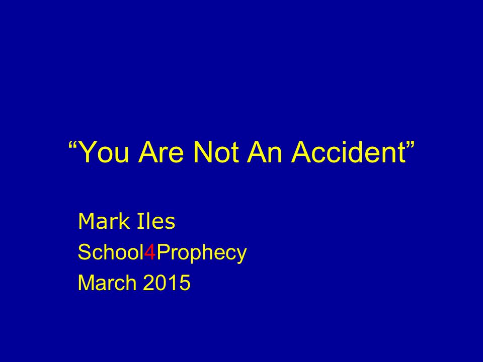 You Are Not An Accident Mark Iles School4Prophecy March 2015