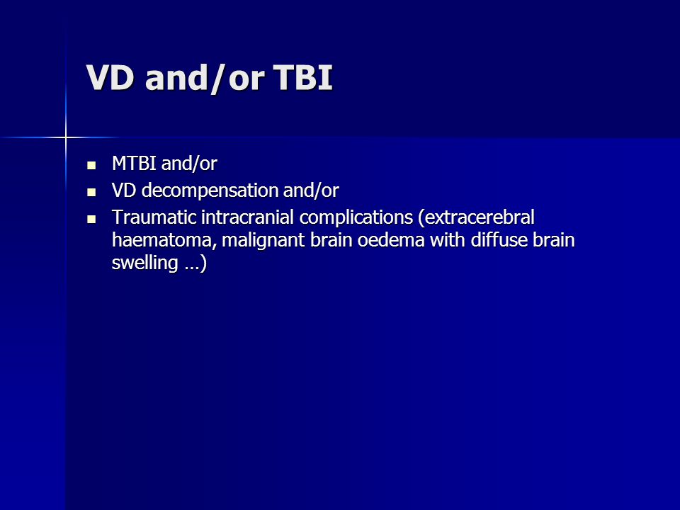 VD and/or TBI MTBI and/or MTBI and/or VD decompensation and/or VD decompensation and/or Traumatic intracranial complications (extracerebral haematoma, malignant brain oedema with diffuse brain swelling …) Traumatic intracranial complications (extracerebral haematoma, malignant brain oedema with diffuse brain swelling …)