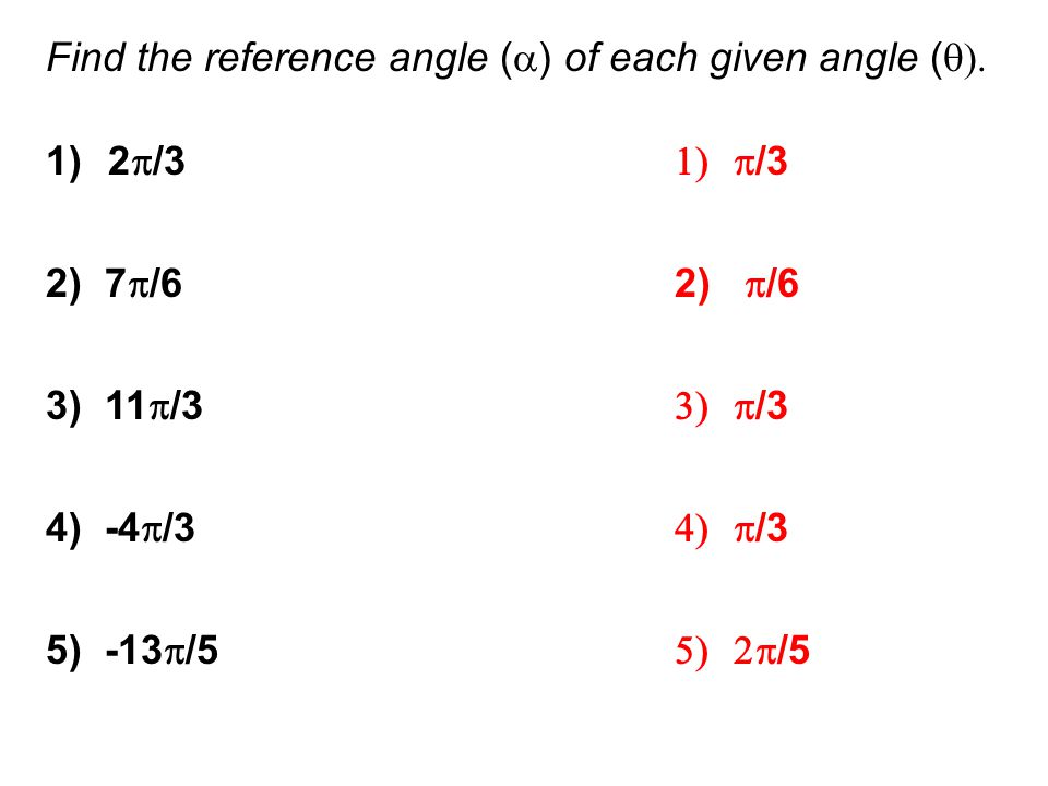 Find the reference angle (  ) of each given angle (  1) 2  /3 2)7  /6 3)11  /3 4)-4  /3 5)-13  /5  /3 2)  /6  /3  /3  /5