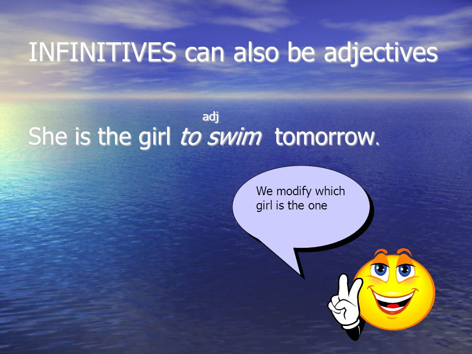 INFINITIVES can also be adjectives adj adj She is the girl to swim tomorrow.