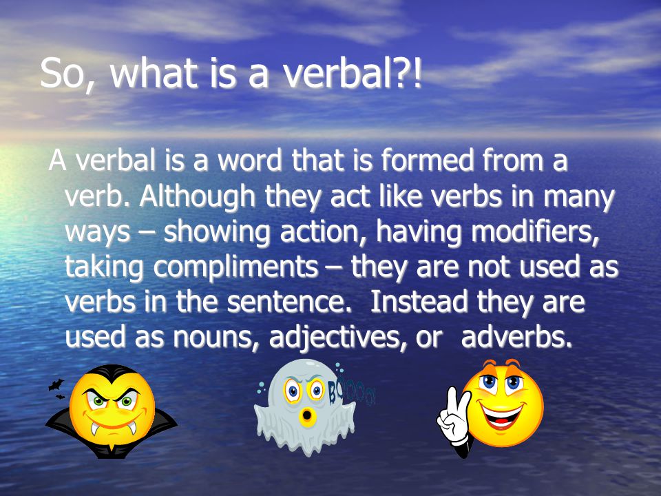 So, what is a verbal . A verbal is a word that is formed from a verb.