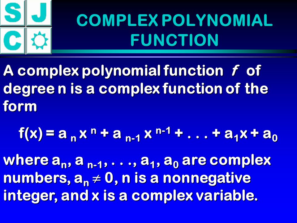 COMPLEX POLYNOMIAL FUNCTION A complex polynomial function f of degree n is a complex function of the form f(x) = a n x n + a n-1 x n