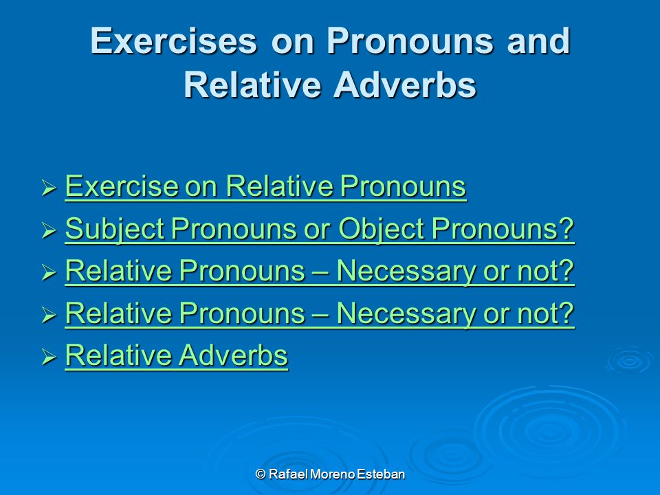 © Rafael Moreno Esteban Exercises on Pronouns and Relative Adverbs  Exercise on Relative Pronouns Exercise on Relative Pronouns Exercise on Relative Pronouns  Subject Pronouns or Object Pronouns.
