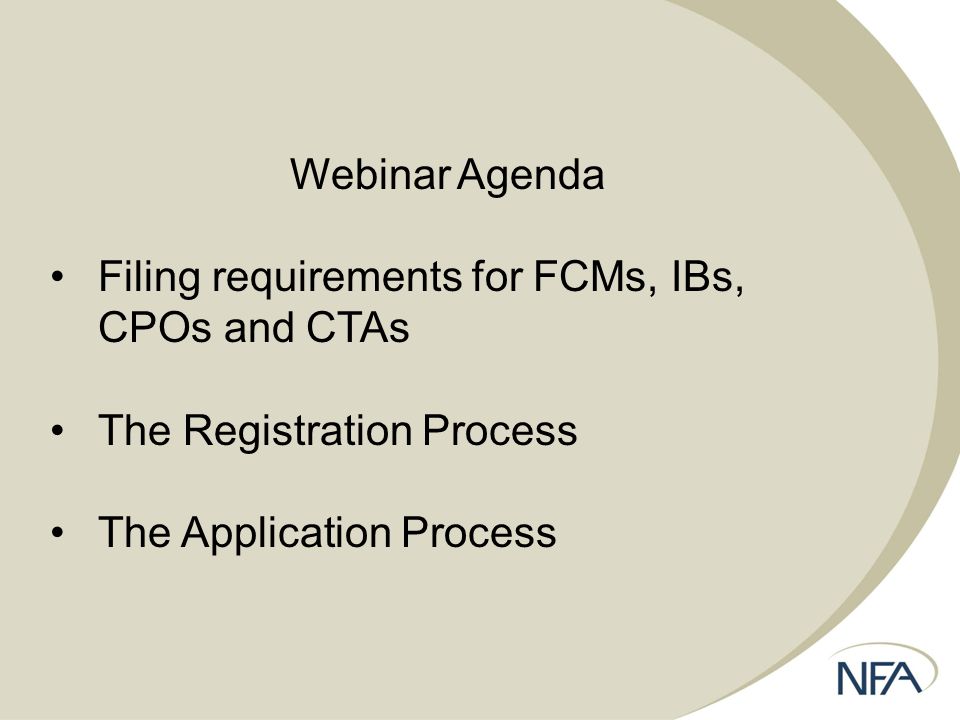 Webinar Agenda Filing requirements for FCMs, IBs, CPOs and CTAs The Registration Process The Application Process