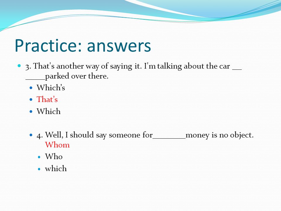 Practice: answers 3. That s another way of saying it.