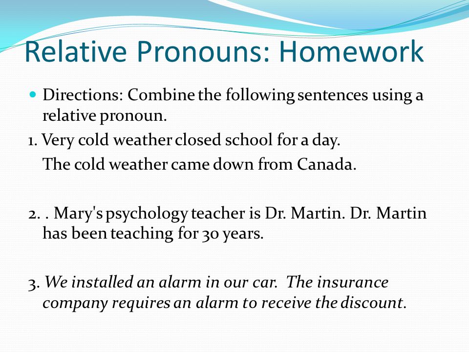 Relative Pronouns: Homework Directions: Combine the following sentences using a relative pronoun.