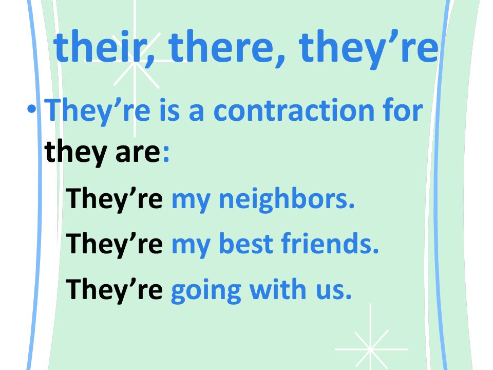 their, there, they’re They’re is a contraction for they are: They’re my neighbors.