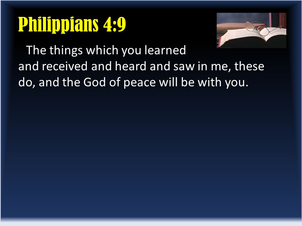 Philippians 4:9 The things which you learned and received and heard and saw in me, these do, and the God of peace will be with you.