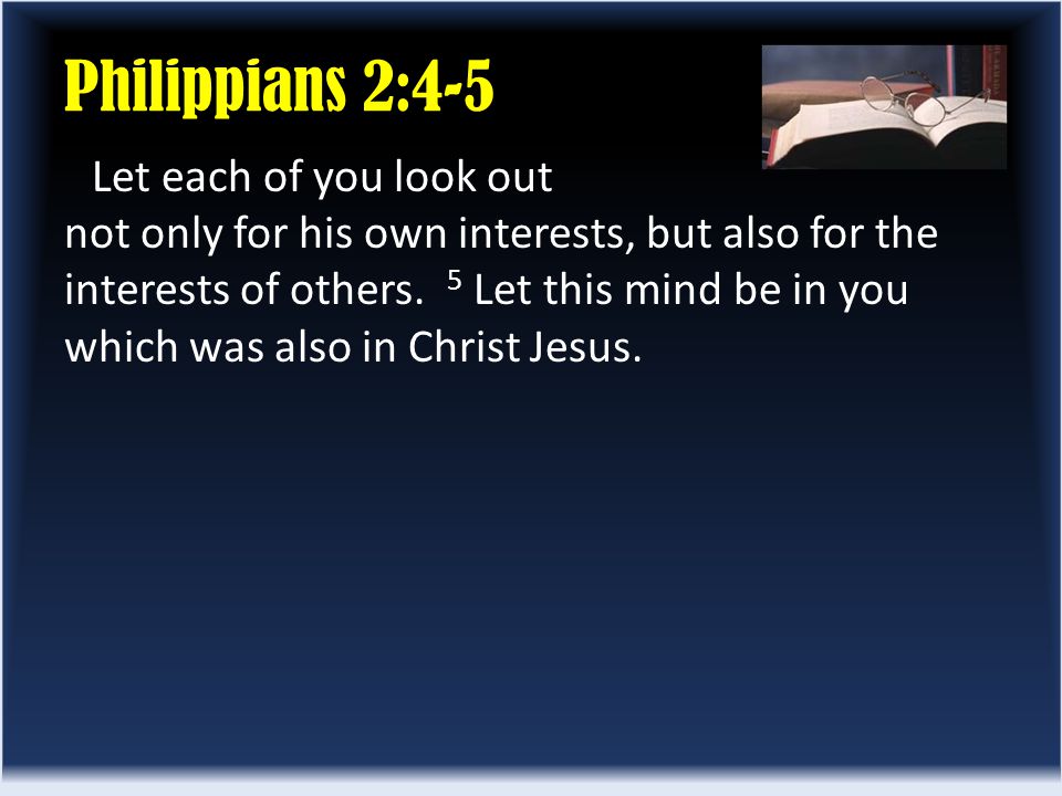 Philippians 2:4-5 Let each of you look out not only for his own interests, but also for the interests of others.