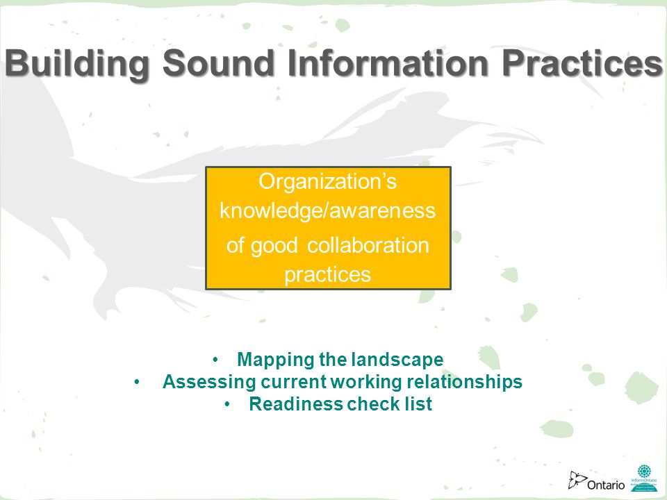 Mapping the landscape Assessing current working relationships Readiness check list Building Sound Information Practices Organization’s knowledge/awareness of good collaboration practices