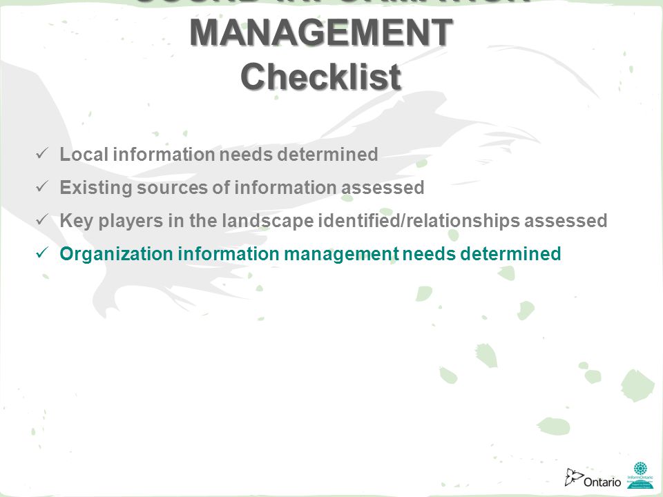 Local information needs determined Existing sources of information assessed Key players in the landscape identified/relationships assessed Organization information management needs determined SOUND INFORMATION MANAGEMENT Checklist