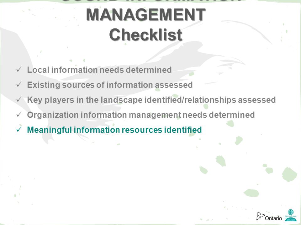Local information needs determined Existing sources of information assessed Key players in the landscape identified/relationships assessed Organization information management needs determined Meaningful information resources identified SOUND INFORMATION MANAGEMENT Checklist