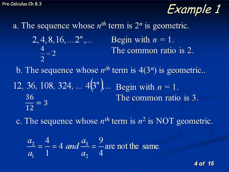 4 of 15 Pre Calculus Ch 8.3 Begin with n = 1. The common ratio is 2.