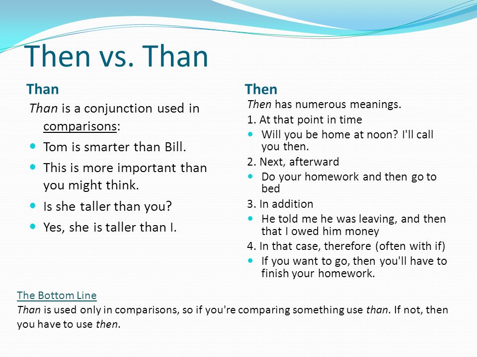 Then vs. Than Than Then Than is a conjunction used in comparisons: Tom is smarter than Bill.