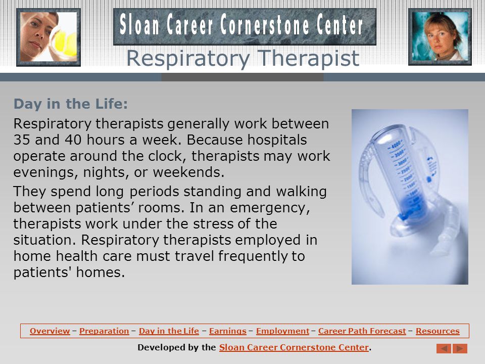 Preparation (continued): An associate degree is required to become a respiratory therapist.