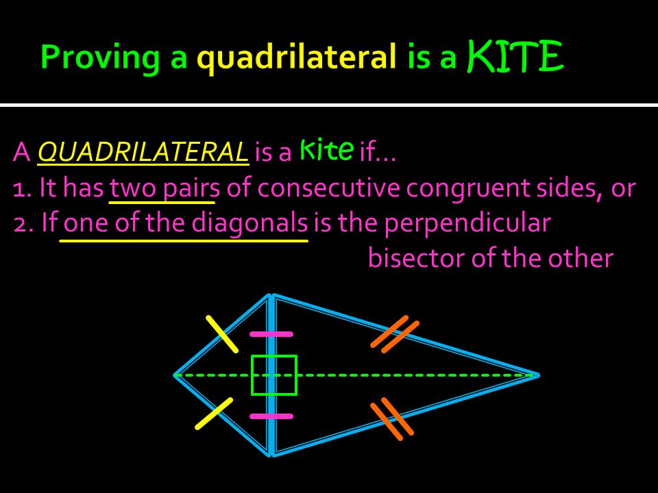 A QUADRILATERAL is a kite if… 1. It has two pairs of consecutive congruent sides, or 2.