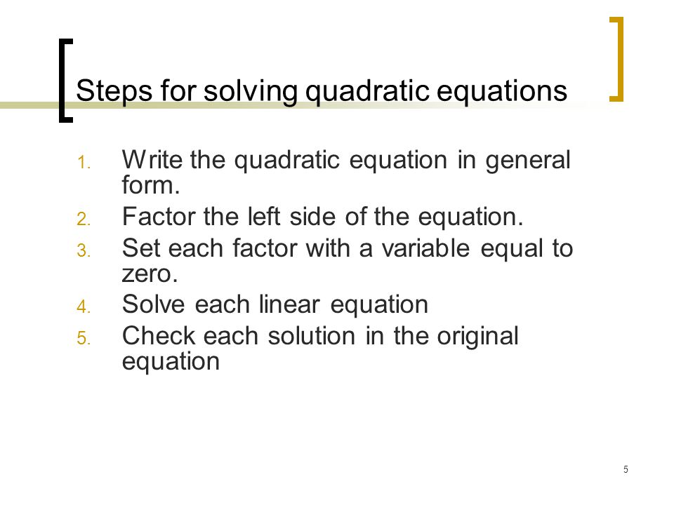 5 Steps for solving quadratic equations 1. Write the quadratic equation in general form.