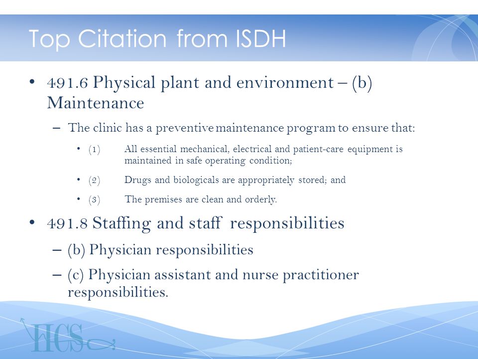 Top Citation from ISDH Physical plant and environment – (b) Maintenance – The clinic has a preventive maintenance program to ensure that: (1)All essential mechanical, electrical and patient-care equipment is maintained in safe operating condition; (2)Drugs and biologicals are appropriately stored; and (3)The premises are clean and orderly.