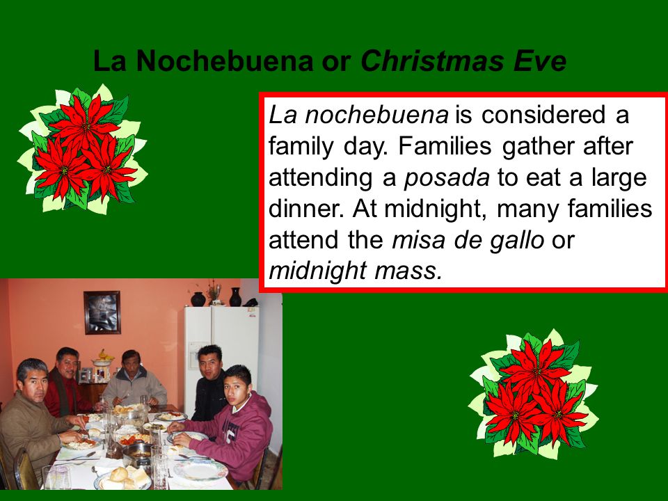 La Nochebuena or Christmas Eve La nochebuena is considered a family day.
