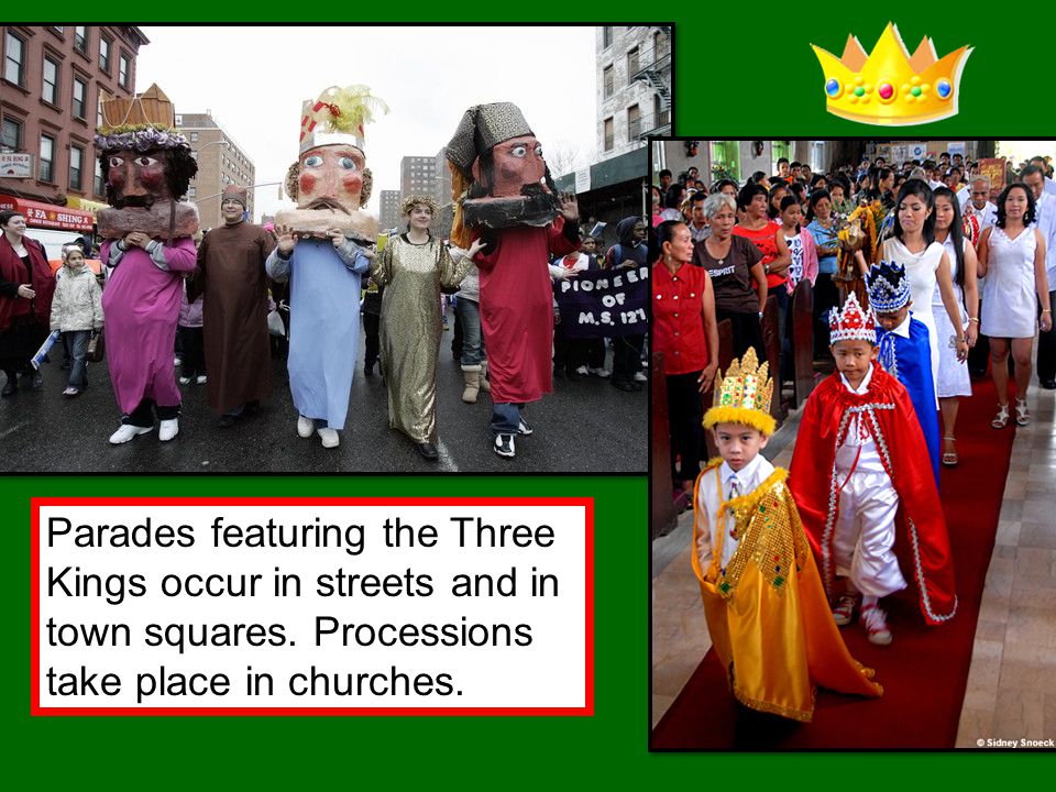 Parades featuring the Three Kings occur in streets and in town squares.