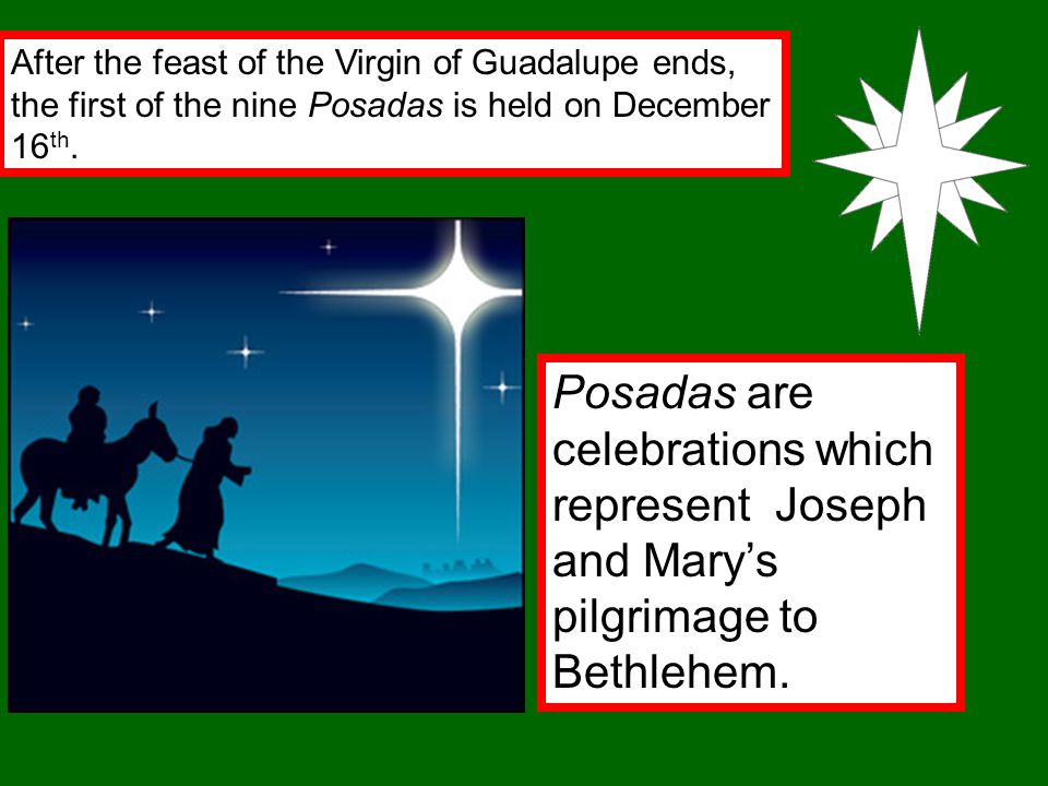 After the feast of the Virgin of Guadalupe ends, the first of the nine Posadas is held on December 16 th.