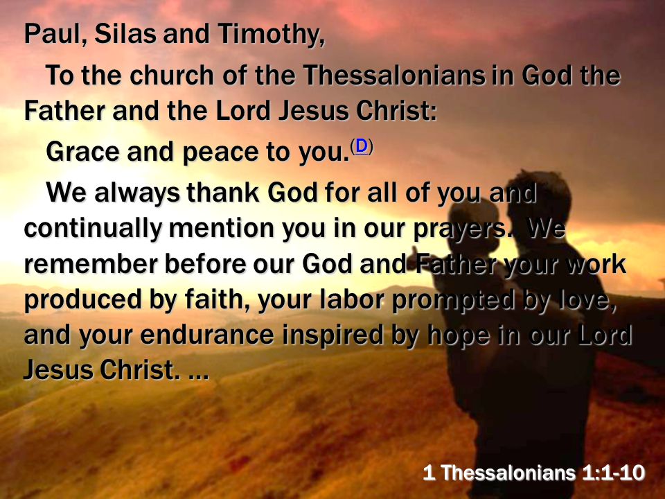 Paul, Silas and Timothy, To the church of the Thessalonians in God the Father and the Lord Jesus Christ: To the church of the Thessalonians in God the Father and the Lord Jesus Christ: Grace and peace to you.