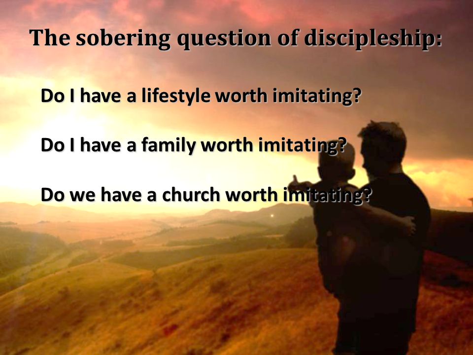 The sobering question of discipleship: Do I have a lifestyle worth imitating.