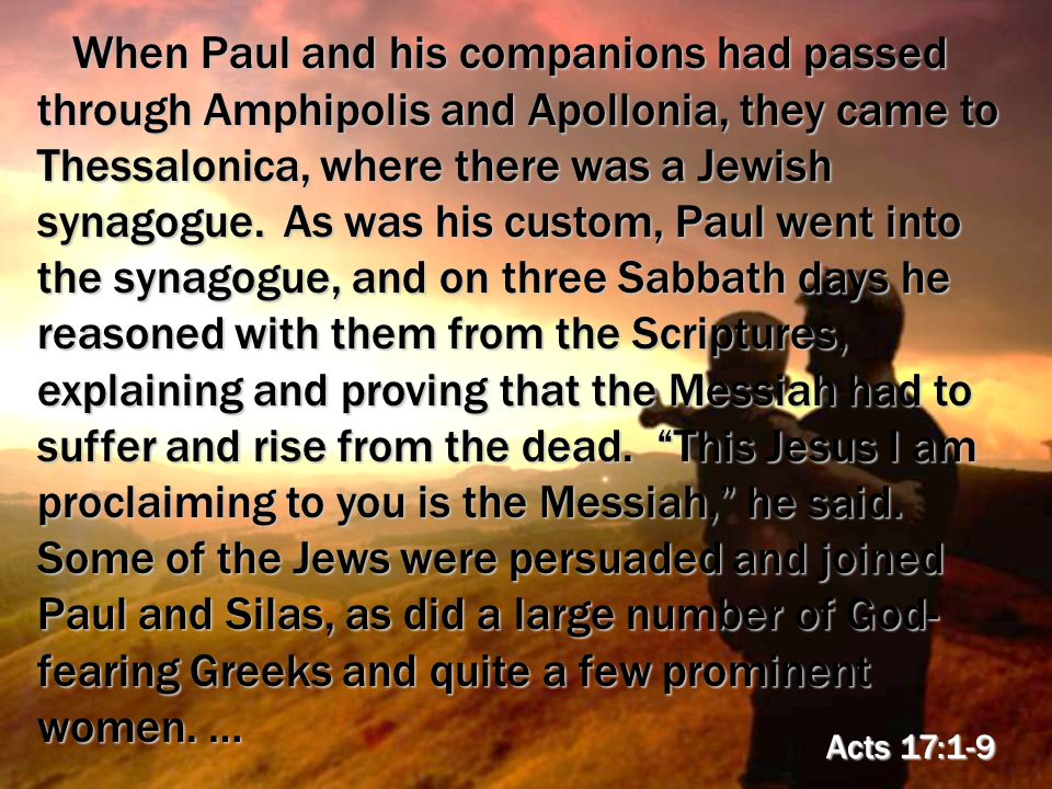 When Paul and his companions had passed through Amphipolis and Apollonia, they came to Thessalonica, where there was a Jewish synagogue.