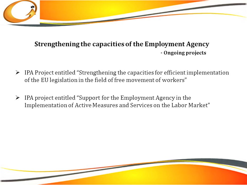  IPA Project entitled Strengthening the capacities for efficient implementation of the EU legislation in the field of free movement of workers  IPA project entitled Support for the Employment Agency in the Implementation of Active Measures and Services on the Labor Market Strengthening the capacities of the Employment Agency - Ongoing projects