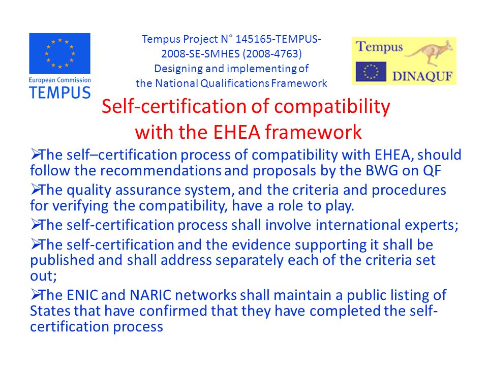 Self-certification of compatibility with the EHEA framework  The self–certification process of compatibility with EHEA, should follow the recommendations and proposals by the BWG on QF  The quality assurance system, and the criteria and procedures for verifying the compatibility, have a role to play.