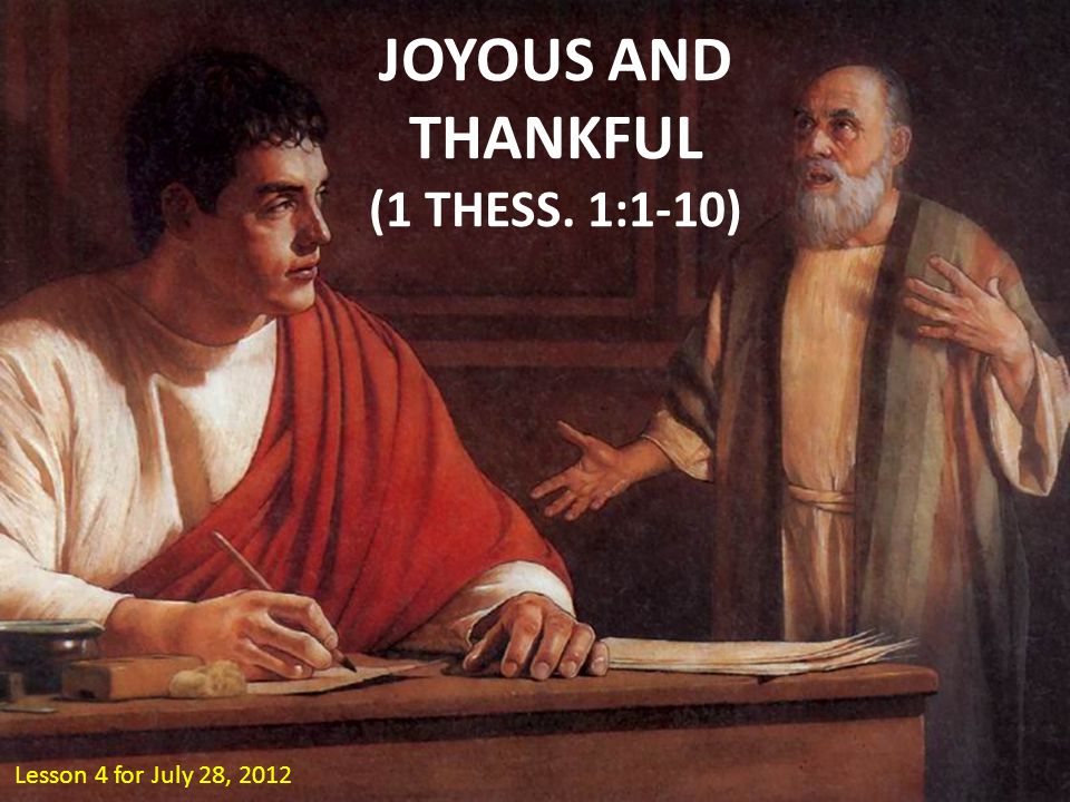 JOYOUS AND THANKFUL (1 THESS. 1:1-10) Lesson 4 for July 28, 2012