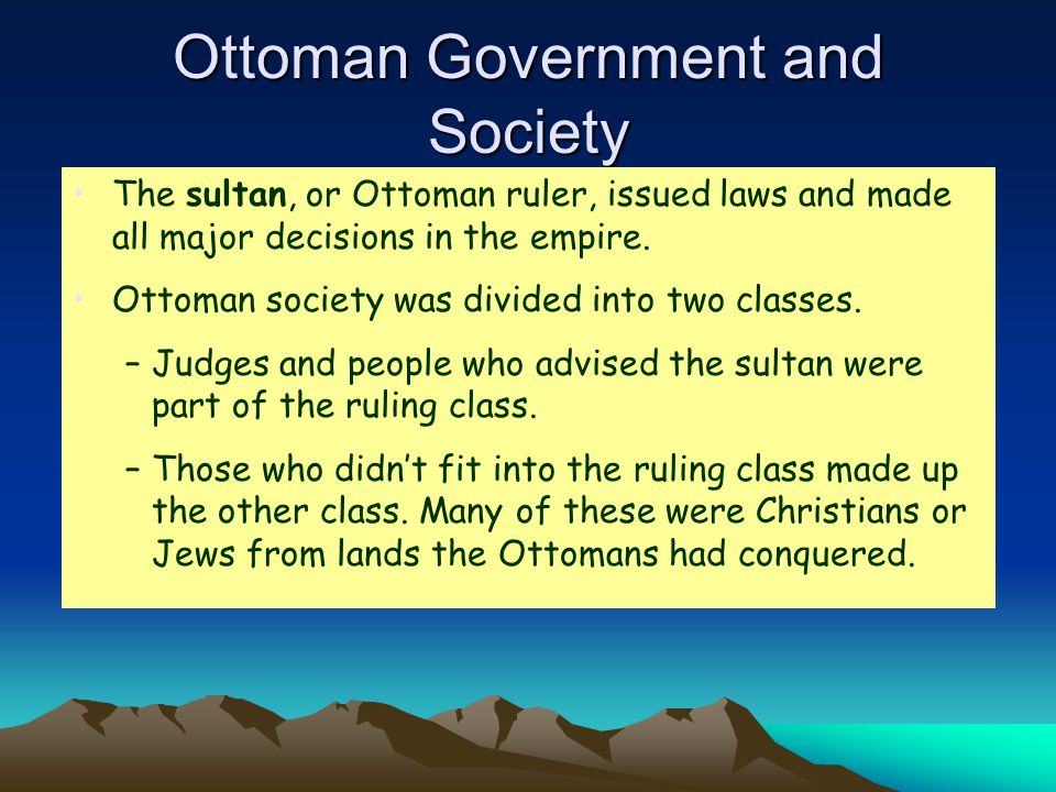 Ottoman Government and Society The sultan, or Ottoman ruler, issued laws and made all major decisions in the empire.