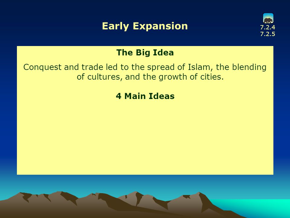 Early Expansion The Big Idea Conquest and trade led to the spread of Islam, the blending of cultures, and the growth of cities.
