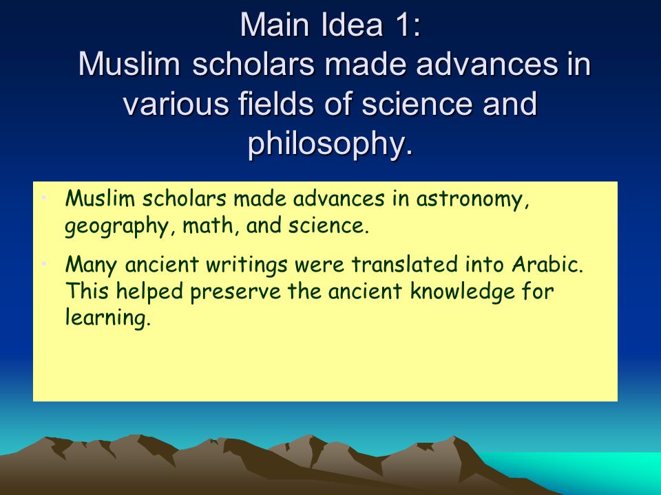 Main Idea 1: Muslim scholars made advances in various fields of science and philosophy.