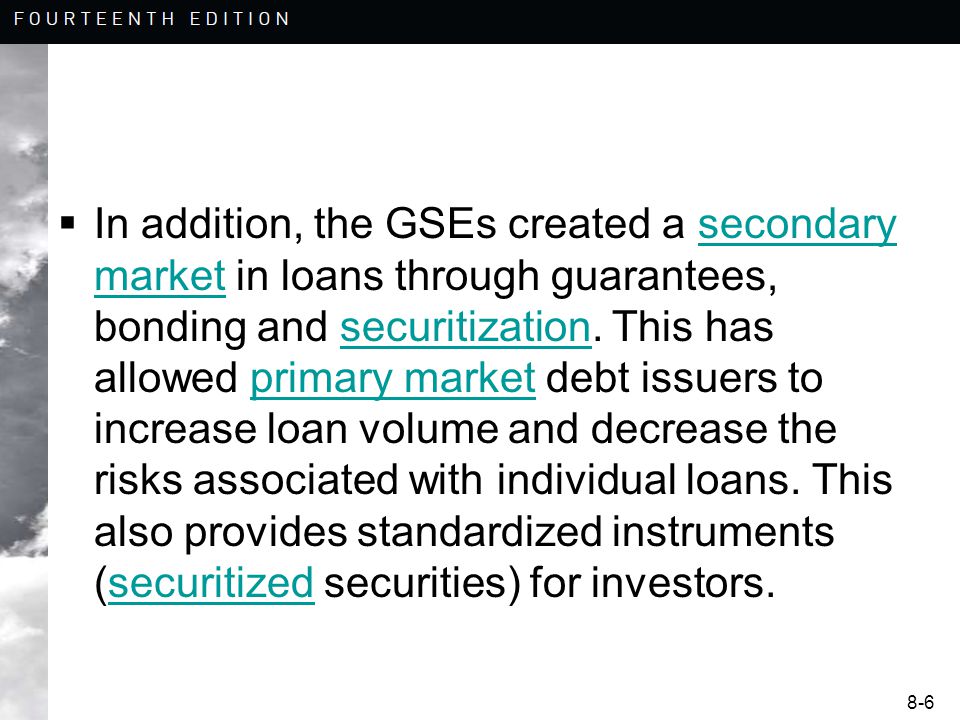 8-6  In addition, the GSEs created a secondary market in loans through guarantees, bonding and securitization.