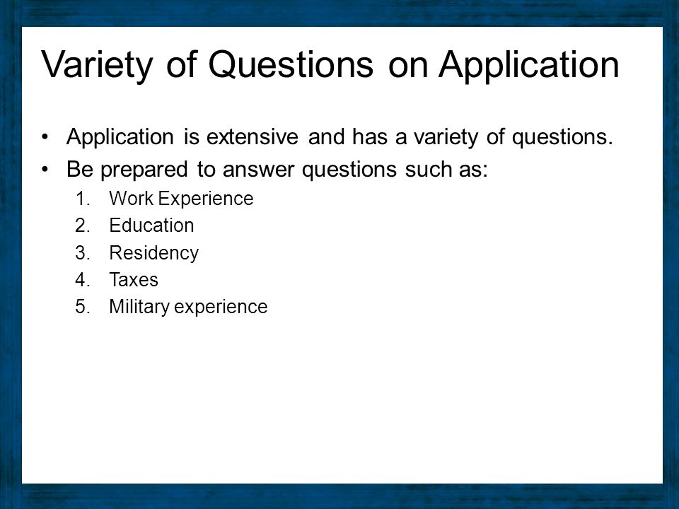 Variety of Questions on Application Application is extensive and has a variety of questions.