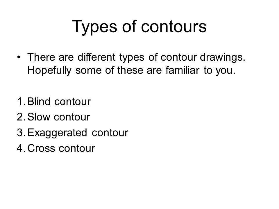 Types of contours There are different types of contour drawings.
