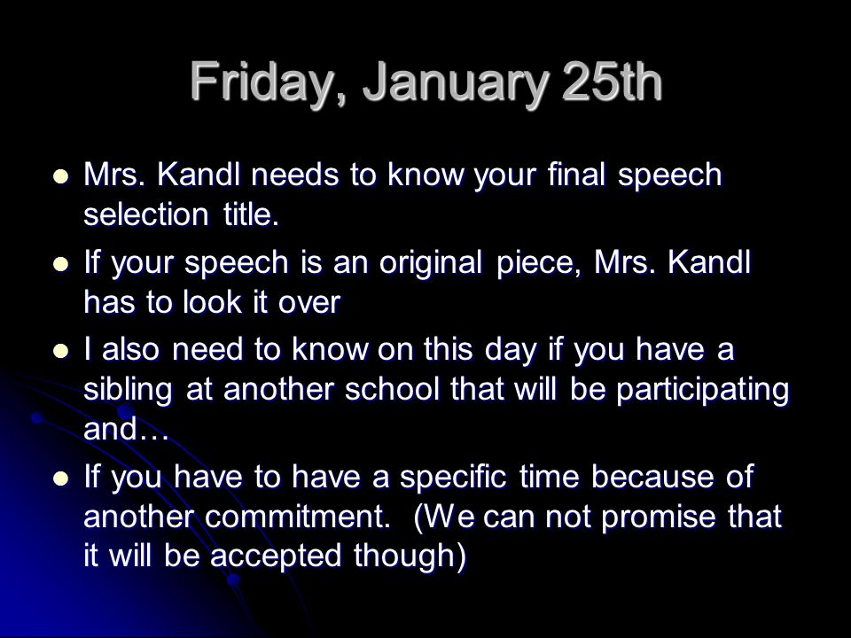 Friday, January 25th Mrs. Kandl needs to know your final speech selection title.